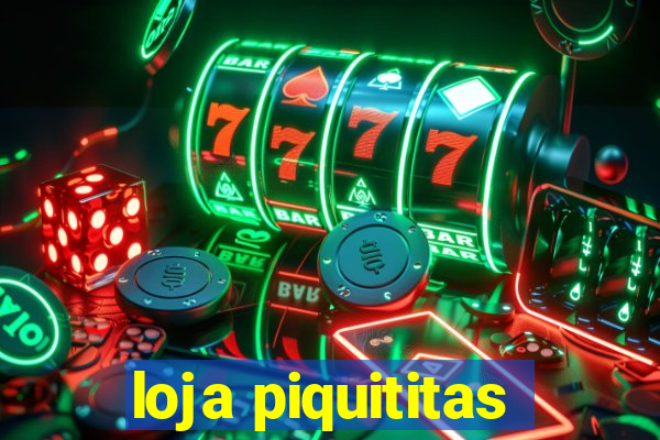 loja piquititas